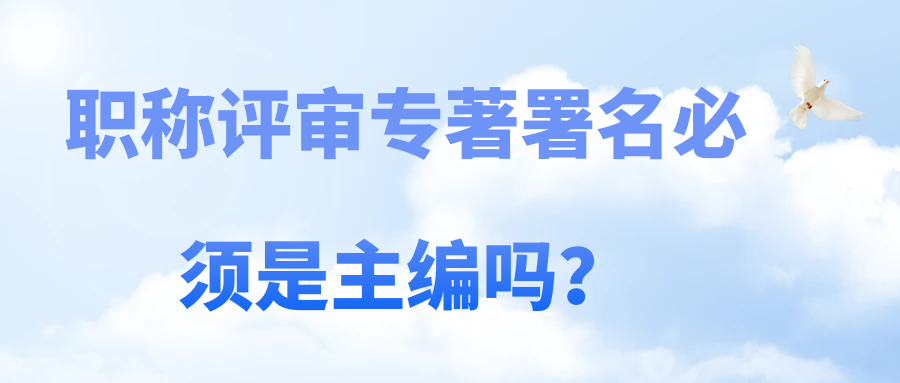 职称评审出版专著署名必须是主编吗？